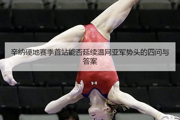 辛纳硬地赛季首站能否延续温网亚军势头的四问与答案